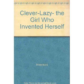 Clever Lazy, the girl who invented herself (An Argo book) Joan Bodger 9780689306747 Books