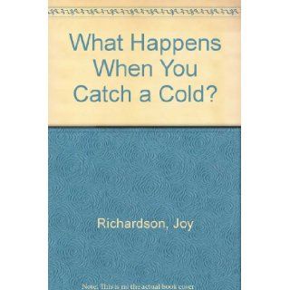 What Happens When You Catch a Cold? Joy Richardson 9781555321048 Books