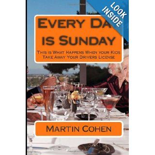 Every Day is Sunday This is What Happens When your Kids Take Away Your Drivers License Martin Cohen 9781478182146 Books
