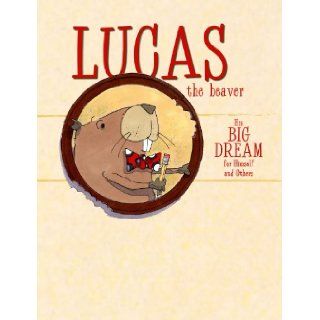"Lucas the Beaver (His BIG DREAM For Himself And Others)" LS3P Creative Team 0500196302013 Books