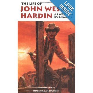 The Life of John Wesley Hardin As Written by Himself (The Western Frontier Libarary) John Wesley Hardin, Robert G. McCubbin 9780806110516 Books