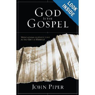 God Is the Gospel Meditations on God's Love as the Gift of Himself John Piper 9781581347517 Books