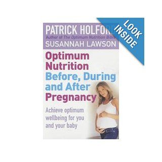 Optimum Nutrition Before, During and After Pregnancy The Definitive Guide to Having a Healthy Pregnancy Patrick Holford, Susannah Lawson 9780749924690 Books