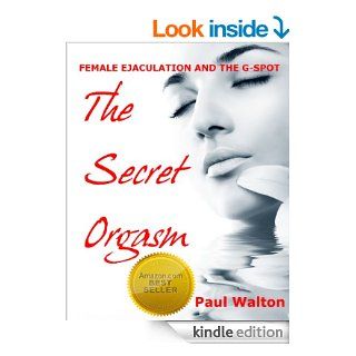 Squirting Female Ejaculation And G Spot Orgasms   How ANY Woman Can Do It   A Quick And Easy Guide To Having Your Ultimate Orgasm  eBook Paul Walton Kindle Store