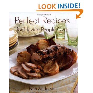 Perfect Recipes for Having People Over Pam Anderson 9780618329724 Books