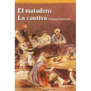 Matadero, El   Cautiva, La (Spanish Edition) Esteban Echeverría 9789583001024 Books