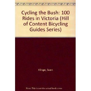 Cycling the Bush One Hundred Rides in Victoria (Hill of Content Bicycling Guides Series) Sven Klinge 9780855722340 Books