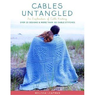Cables Untangled An Exploration of Cable Knitting Melissa Leapman 9781400097456 Books