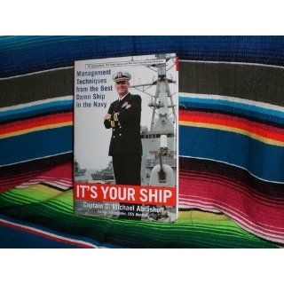It's Your Ship Management Techniques from the Best Damn Ship in the Navy D. Michael Abrashoff 9780446529112 Books