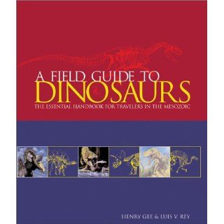 A Field Guide to Dinosaurs The Essential Handbook for Travelers in the Mesozoic Henry Gee, Luis V. Rey 9780764155116 Books