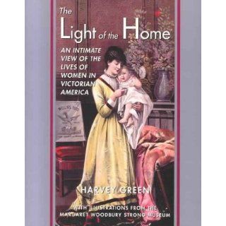The Light of the Home An Intimate View of the Lives of Women in Victorian America (9781557287601) Harvey Green Books