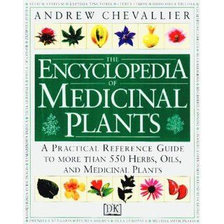 The Encyclopedia of Medicinal Plants A Practical Reference Guide to over 550 Key Herbs and Their Medicinal Uses Andrew Chevallier 9780789410672 Books