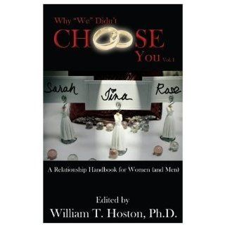 Why "We" Didn't Choose You A Relationship Handbook for Women (and Men), Vol. I William T. Hoston 9780615411491 Books