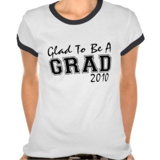 Glad To Be A Grad  2010 Shirt