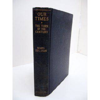 Our Times The United States 1900 1925. I The Turn of the Century Mark Sullivan Books