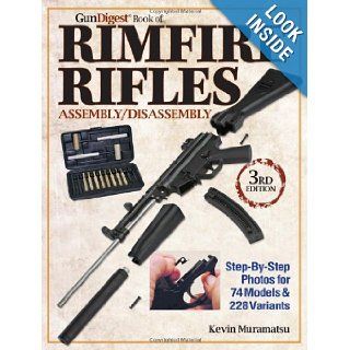 The Gun Digest Book of Rimfire Rifles Assembly/Disassembly Step by Step Photos for 74 Models & 228 Variables (Gun Digest Books) Kevin Muramatsu 9781440218132 Books