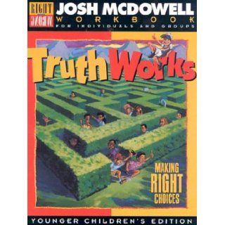 Truth Works Making Right Choices   Workbooks for Individuals and Groups, Young Children's Edition Josh McDowell 9780805498318 Books