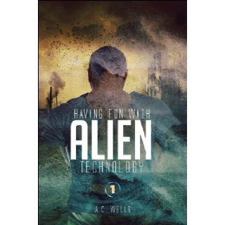 Having Fun with Alien Technology, Part 1 A.C. Wells 9781631226359 Books