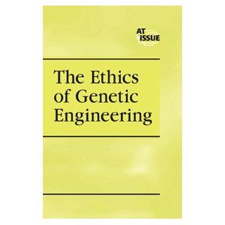 Ethics of Genetic Engineering (At Issue) Maurya Siedler 9780737723717 Books