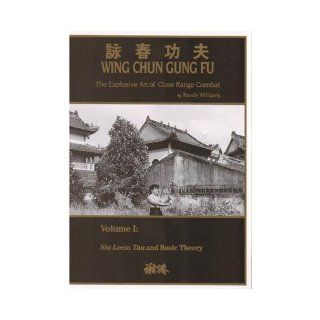 Wing Chun Gung Fu The Explosive Art of Close Range Combat, Volume 1 Randy Williams Books