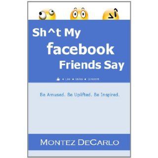 Shit My Facebook Friends Say Montez DeCarlo 9781593306908 Books