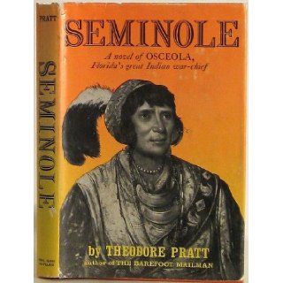 Seminole, A Novel of Osceola, Florida's Great Indian War Chief Theodore Pratt, George Catlin Books