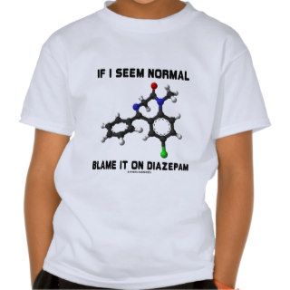 If I Seem Normal Blame It On Diazepam (Molecule) T Shirt