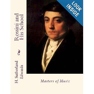 Rossini and His School Masters of Music H. Sutherland Edwards, Desmond Gahan 9781492904717 Books