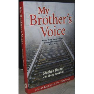 My Brother's Voice How a Young Hungarian Boy Survived the Holocaust A True Story Stephen Nasser, Sherry Rosenthal 9781932173093 Books