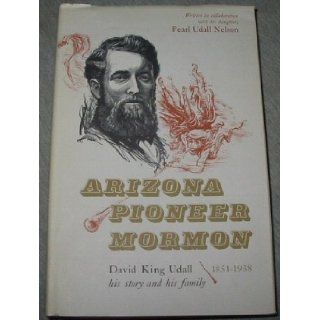 Arizona pioneer Mormon; David King Udall his story and his family, 1851 1938,  David King Udall Books