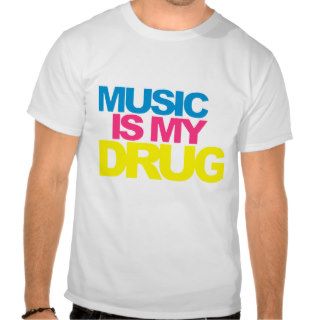 Music Is My Drug Shirts
