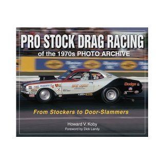 Pro Stock Drag Racing of the 1970s Photo Archive From Stockers to DoorSlammers Howard Koby 9781583881415 Books