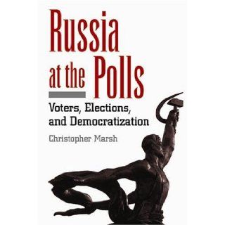 Russia At the Polls Voters, Elections, and Democratization Chris Marsh 9781568026299 Books