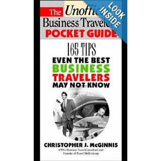 The Unoffcial Business Traveler's Pocket Guide 165 Tips Even the Best Business Traveler May Not Know Christopher J. McGinnis 9780070453807 Books