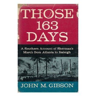 Those 163 days; A southern account of Sherman's March from Atlanta to Raleigh John M Gibson Books