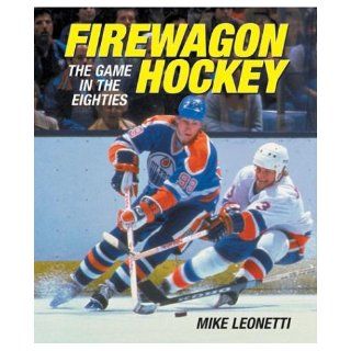 Firewagon Hockey The Game in the Eighties Mike Leonetti Books