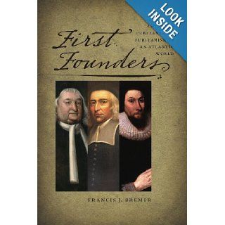 First Founders American Puritans and Puritanism in an Atlantic World (New England in the World) Francis J. Bremer 9781584659594 Books