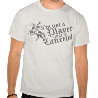 I'm Not A Player, I Just Lancelot Tshirts