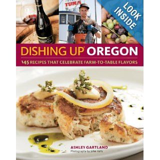 Dishing Up Oregon 145 Recipes That Celebrate Farm to Table Flavors Ashley Gartland, John Valls 9781603425667 Books