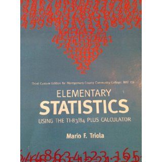 Elementary Statistics using the TI 83/84 Plus Calculator (Third Custom Edition for Montgomery County Community College MAT 131) (Elementary Statistics Using the TI 83/84 Plus Calculator, Third Edition) Mario F. Triola 9780558689155 Books