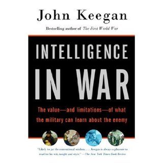 Intelligence in War The value  and limitations  of what the military can learn about the enemy John Keegan 9780375700460 Books