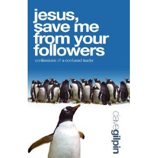 Jesus, Save Me from Your Followers Confessions of a Confused Leader Dave Gilpin 9781903725726 Books