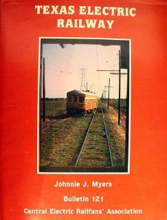 Texas Electric Railway/With Maps (Bulletin 121, Central Electric Railfans' Association) Johnnie Myers 9780915348213 Books