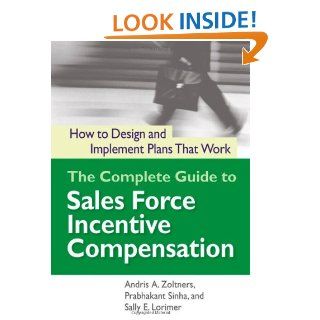 The Complete Guide to Sales Force Incentive Compensation How to Design and Implement Plans That Work Andris A. Zoltners, Prabhakant Sinha, Sally E. Lorimer 9780814473245 Books