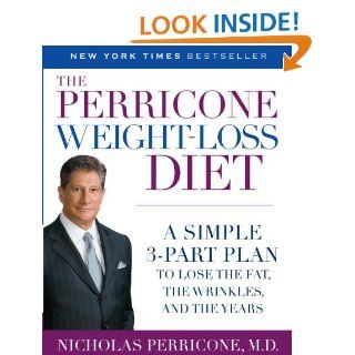 The Perricone Weight Loss Diet A Simple 3 Part Plan to Lose the Fat, the Wrinkles, and the Years eBook Nicholas Perricone Md Kindle Store