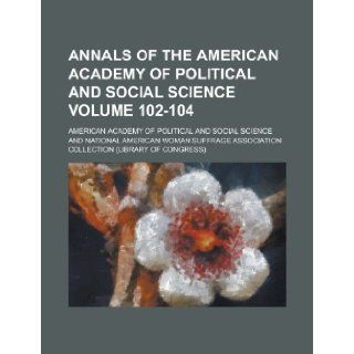 Annals of the American Academy of Political and Social Science Volume 102 104 American Academy of Science 9781235888038 Books
