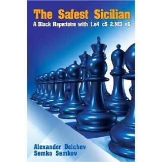 The Safest Sicilian A Black Repertoire with 1.e4 c5 2.Nf3 e6 (Current Theory and Practice Series) Alexander Delchev, Semko Semkov 9789548782456 Books