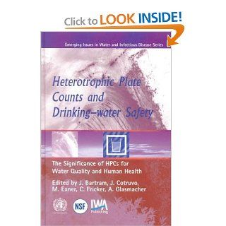 Heterotropic Plate Counts and Drinking water Safety The Significance of HPCs for Water Quality and Human Health (WHO Emerging Issues in Water & Infections Disease) J. Bartram, J. Cotruvo, M. Exner, C. Fricker, A. Glasmacher 9789241562263 Books