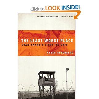 The Least Worst Place Guantanamo's First 100 Days Karen Greenberg 9780199754113 Books