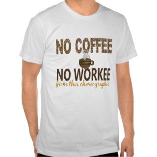 No Coffee No Workee Choreographer Tee Shirts